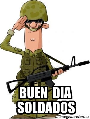 Meme Personalizado Buen Dia Soldados