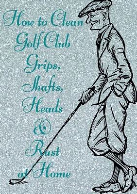 How to Clean Golf Club Grips, Shafts, Heads & Rust at Home: Bit by Bit ...