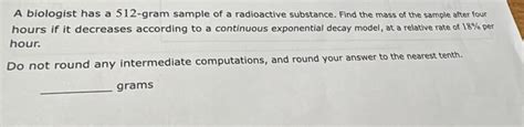 Solved A Biologist Has A 512 Gram Sample Of A Radioactive Substance