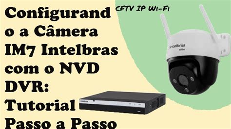 Configurando a Câmera IM7 Intelbras o NVD DVR Tutorial Passo a