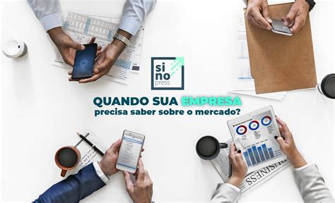 Quando Sua Empresa Precisa Saber Sobre O Mercado Sinopress