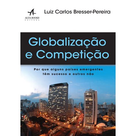 Globalizacao E Competicao Por Que Alguns Paises Emergentes Tem