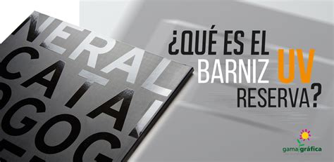 Qué es el barniz UVI reserva Gamagrafica