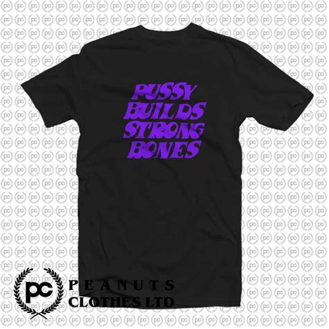 Pussy Builds Strong Bones T Shirt Peanutsclothes