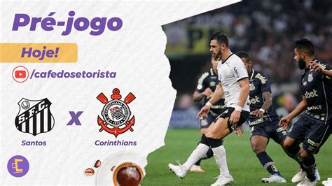 Pr Jogo Esquenta Do Corinthians Contra O Santos Na Vila E Mercado Da