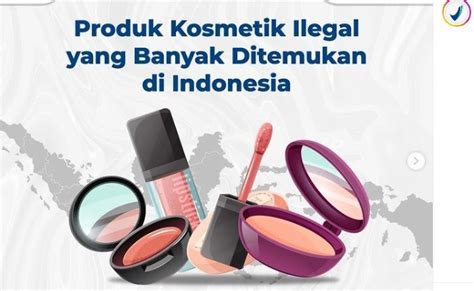 Ini Daftar 13 Kosmetik Ilegal Berbahaya Menurut BPOM Wanita Wajib Tahu