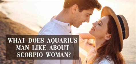 What Does Aquarius Man Like About Scorpio Woman How To Make Anyone