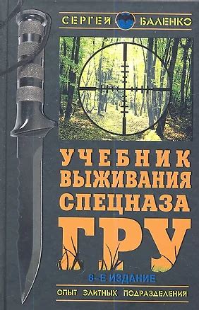 Учебник выживания спецназа ГРУ. Опыт элитных подразделений (Сергей ...