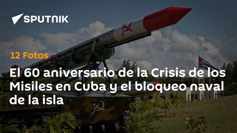 El 60 Aniversario De La Crisis De Los Misiles En Cuba Y El Bloqueo