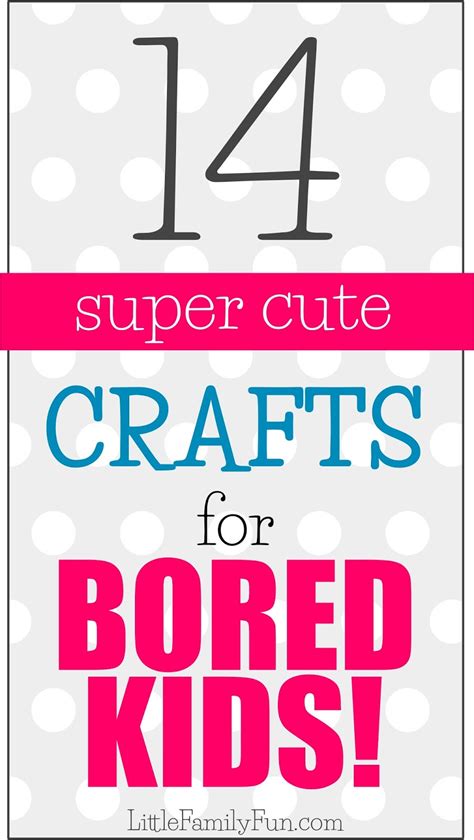 Little Family Fun: 14 Super Cute Crafts for Bored Kids!