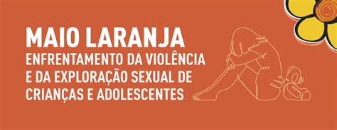 Maio Laranja Importância Da Conscientização Ao Combate Da Exploração