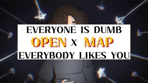 Everyone Is Dumb X Everybody Likes You Open Map Taken Youtube