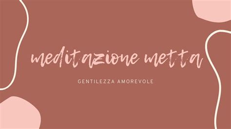 Meditazione Metta Gentilezza Amorevole Youtube