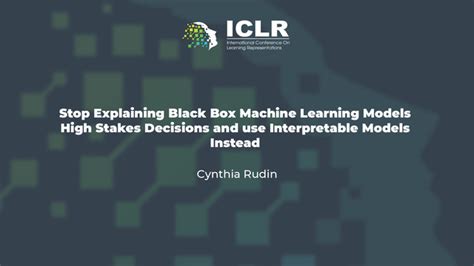 Cynthia Rudin · Stop Explaining Black Box Machine Learning Models High Stakes Decisions and use ...