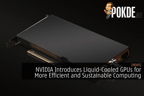 NVIDIA Introduces Liquid-Cooled GPUs For More Efficient And Sustainable ...