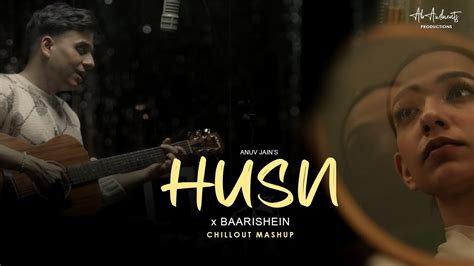 Husn Chillout Mashup Ab Ambients Anuv Jain Husn X Baarishein X