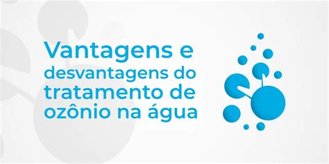 Vantagens e desvantagens do tratamento de ozônio na água Panozon