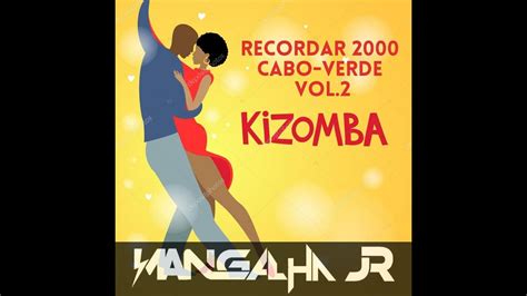 MIX KIZOMBAS RECORDAR 2000 CABO VERDE VOL 2 DJ MANGALHA JR YouTube