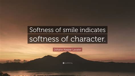 Johann Kaspar Lavater Quote Softness Of Smile Indicates Softness Of