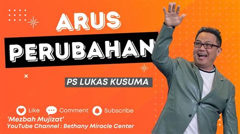 ARUS PERUBAHAN Ps Lukas Kusuma Mezbahmujizat YouTube