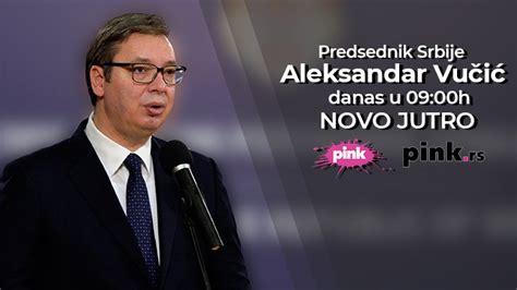 Pink Rs Ekskluzivno Predsednik Vu I Od Sati Gostuje Prvi Put Kod