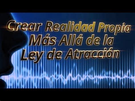 Crear Realidad Propia Más allá de la Ley de Atracción el inicio a los