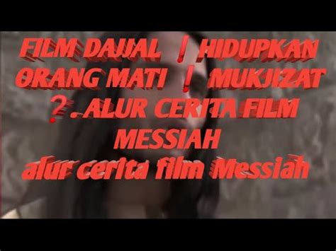 Film Dajjal Hidupkan Orang Mati Mukjizat Alur Cerita Film Messiah