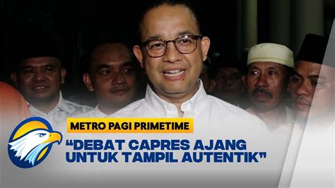 Anies Sebut Debat Capres Ajang Tampil Autentik Bukan Saling Sanggah