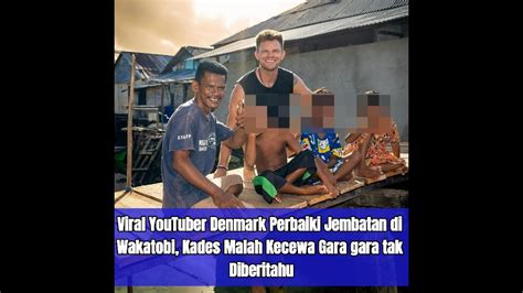 Viral YouTuber Denmark Perbaiki Jembatan Di Wakatobi Kades Malah