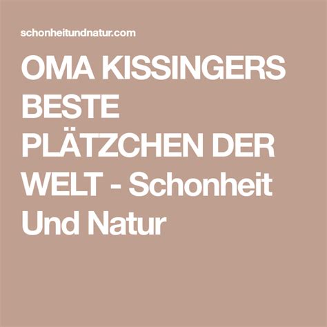 Oma Kissingers Beste Pl Tzchen Der Welt Schonheit Und Natur Play