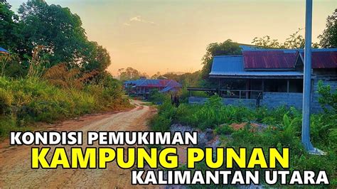 Kampung Punan Kondisi Jalan Menuju Pemukiman Masyarakat Suku Punan