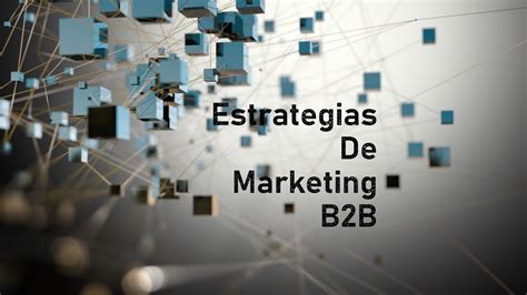 Marketing B2b Claves Y Recomendaciones Para Una Estrategia Exitosa