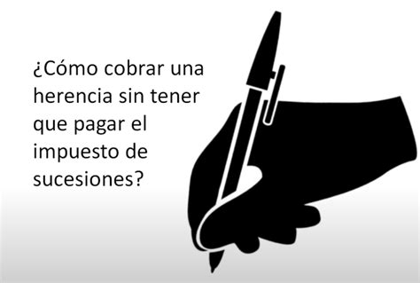 ¿cómo Cobrar Una Herencia Sin Tener Que Pagar El Impuesto De Sucesiones