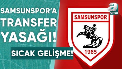 Samsunspor 2 Dönem Transfer Yasağı Aldığını Açıkladı A Spor Spor