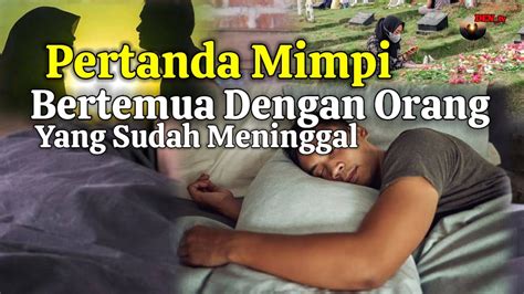 Arti Mimpi Bertemu Orang Yang Sudah Meninggal Menurut Islam Arti