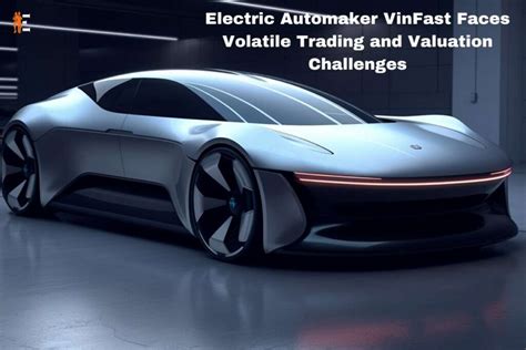 Electric Automaker VinFast Faces Volatile Trading and Valuation ...