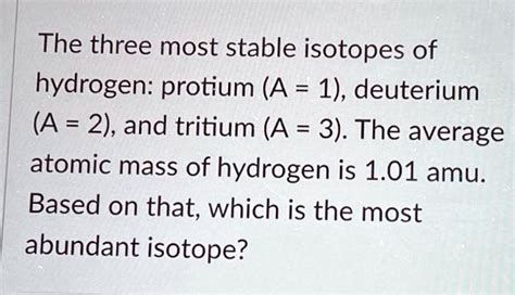 SOLVED: The three most stable isotopes of hydrogen: protium (A = 1 ...