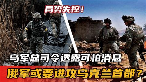 局势失控乌军总司令透露可怕消息俄军或要进攻乌克兰首都 腾讯视频