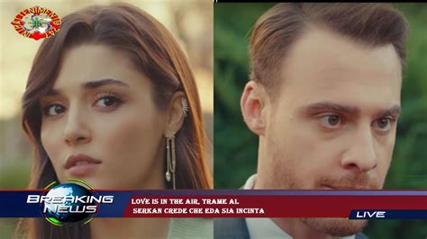 Love Is In The Air Trame Al Serkan Crede Che Eda Sia Incinta YouTube