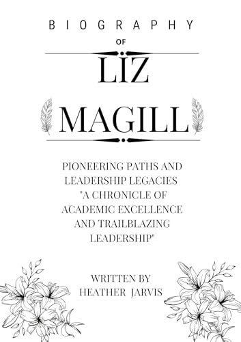 BIOGRAPHY OF LIZ MAGILL: Pioneering Paths and Leadership Legacies "A ...