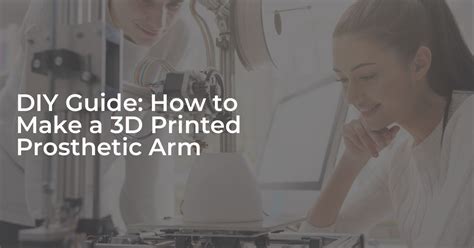 DIY Guide: How to Make a 3D Printed Prosthetic Arm