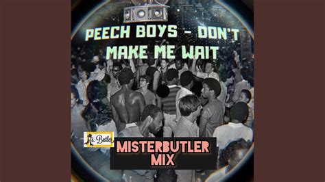 Peech Boys Dont Make Me Wait Misterbutler Mix Youtube Music