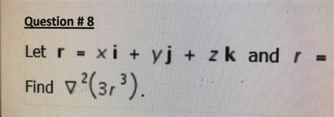 Solved Let R Xi Yj Zk And R Find Nabla 2 3r 3 Chegg