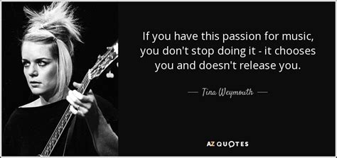 Tina Weymouth Quote If You Have This Passion For Music You Don T Stop