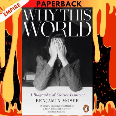 Why This World: A Biography of Clarice Lispector by Benjamin Moser