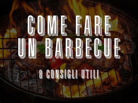 Come Fare Un Barbecue Consigli Utili Per Un Bbq Perfetto