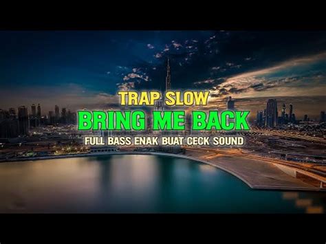 Dj Slow Bass Bring Me Back Remix Trap Full Bass Buat Cek Sound