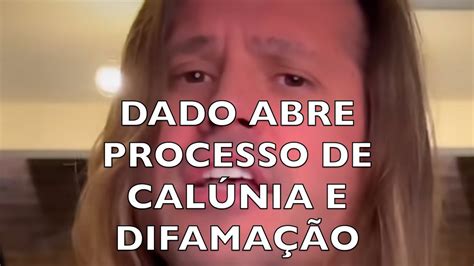 Dado Abre Um Processo De CalÚnia E DifamaÇÃo Youtube