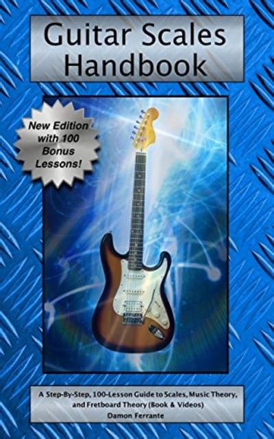 Guitar Scales Handbook A Step By Step 100 Lesson Guide To Scales Music Theory And Fretboard