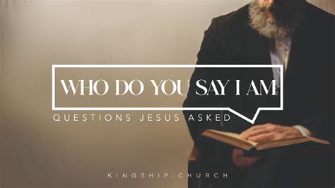 Who Do You Say I Am Questions Jesus Asked Kingship Church